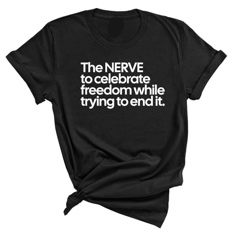 The NERVE to celebrate freedom while trying to end it Unisex Tee-T-Shirt-The Original God Ain't Petty But I Am