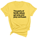The Party of Family Values Got Pray and Prey Confused Unisex Tee-T-Shirt-The Original God Ain't Petty But I Am