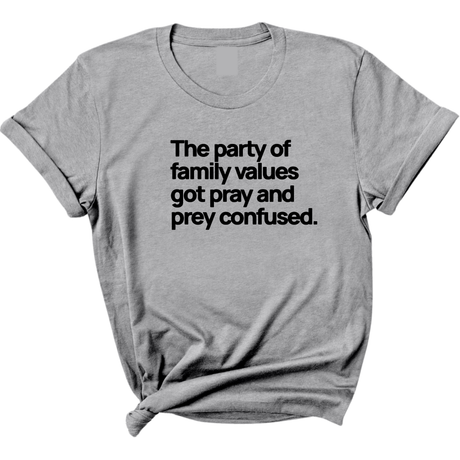 The Party of Family Values Got Pray and Prey Confused Unisex Tee-T-Shirt-The Original God Ain't Petty But I Am
