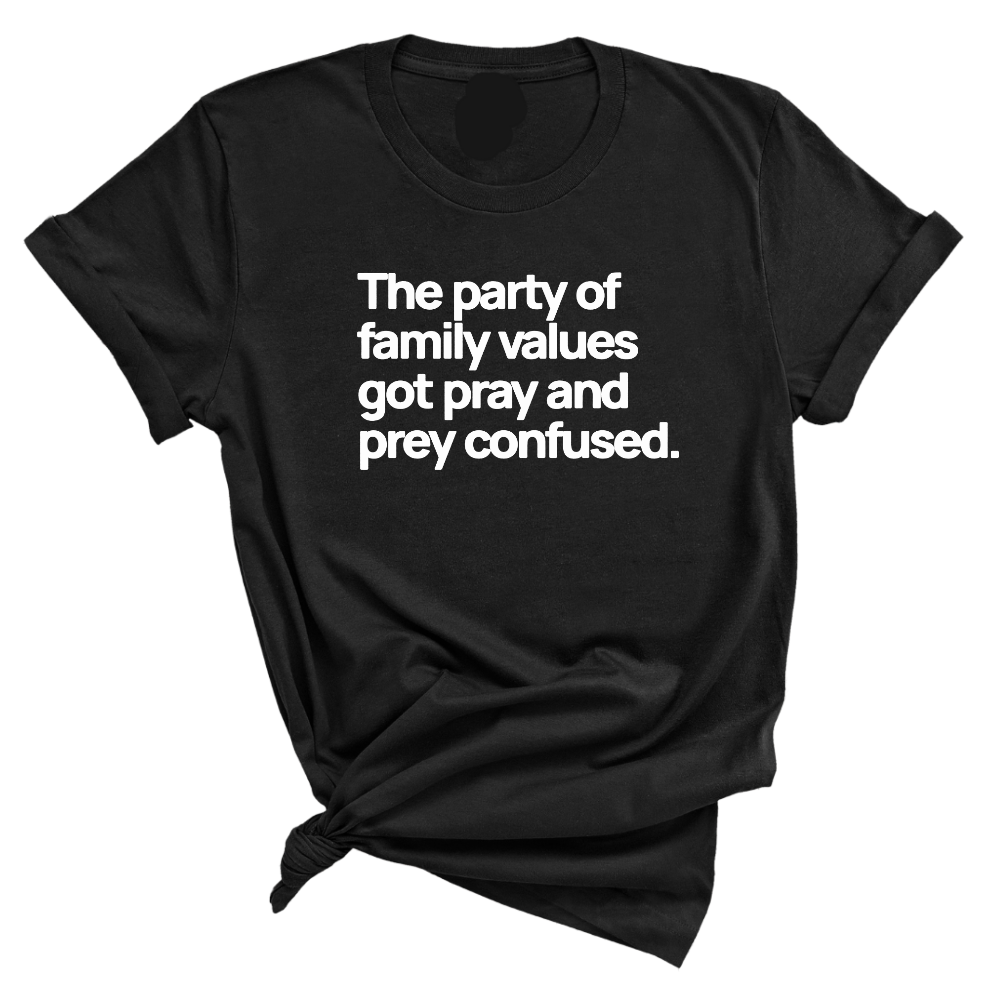 The Party of Family Values Got Pray and Prey Confused Unisex Tee-T-Shirt-The Original God Ain't Petty But I Am