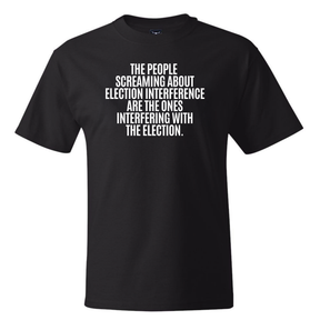 The People Screaming About Election Interference Are the Ones Interfering With the Election *BLACK TALL TEE* Unisex Tee-T-Shirt-The Original God Ain't Petty But I Am