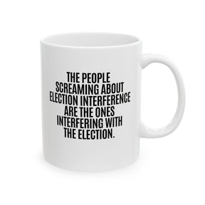 The People Screaming About Election Interference Are the Ones Interfering With the Election Mug 11oz (White & Black)-Mug-The Original God Ain't Petty But I Am