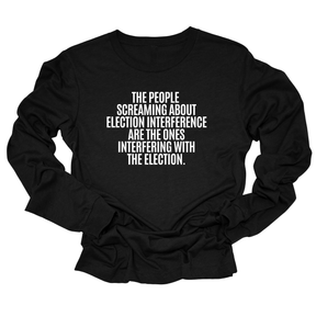 The People Screaming About Election Interference Are the Ones Interfering With the Election Unisex Long Sleeved Tee-Long Sleeved T-Shirt-The Original God Ain't Petty But I Am