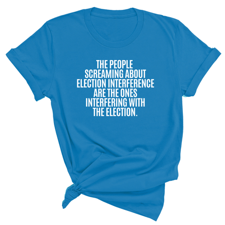 The People Screaming About Election Interference Are the Ones Interfering With the Election Unisex Tee-T-Shirt-The Original God Ain't Petty But I Am