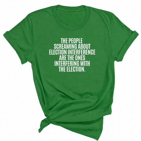 The People Screaming About Election Interference Are the Ones Interfering With the Election Unisex Tee-T-Shirt-The Original God Ain't Petty But I Am