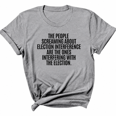 The People Screaming About Election Interference Are the Ones Interfering With the Election Unisex Tee-T-Shirt-The Original God Ain't Petty But I Am