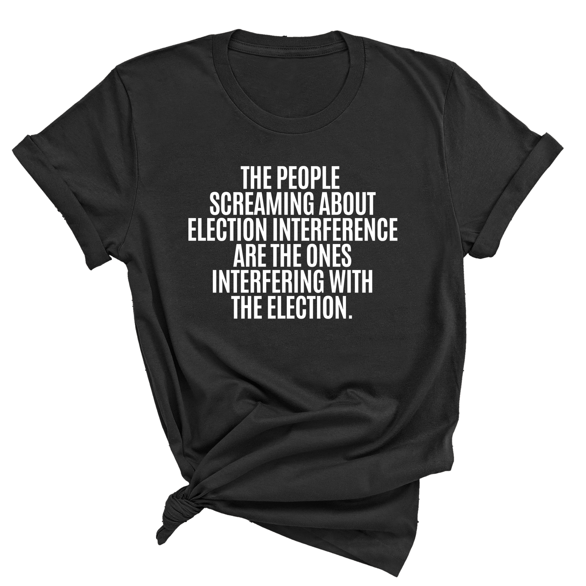 The People Screaming About Election Interference Are the Ones Interfering With the Election Unisex Tee-T-Shirt-The Original God Ain't Petty But I Am