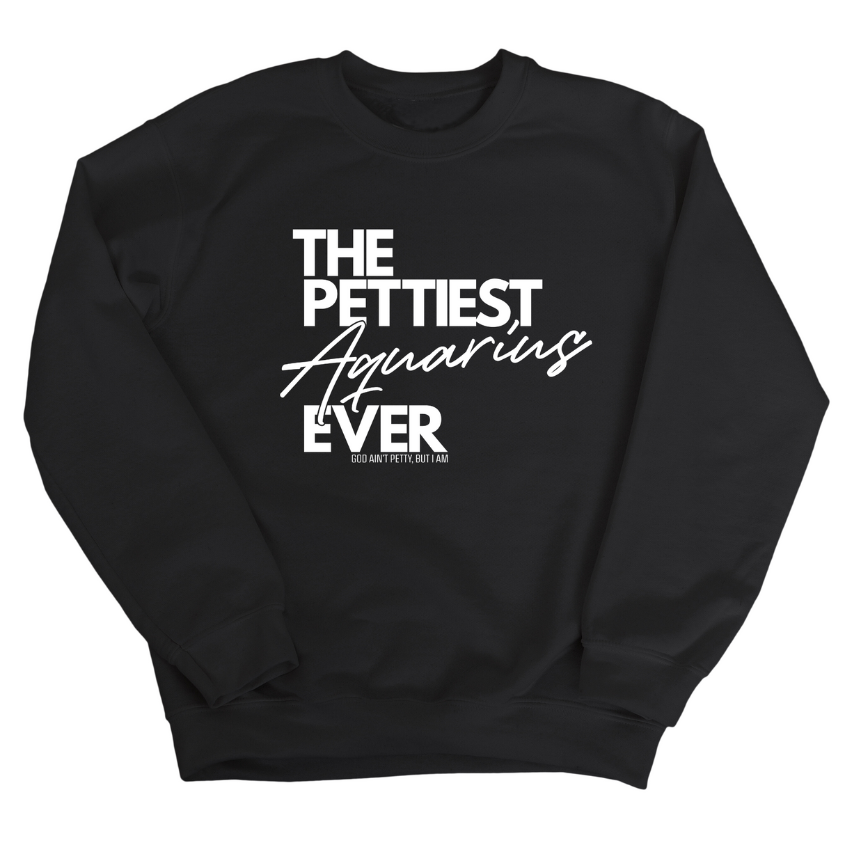 The Pettiest Aquarius Ever Unisex Sweatshirt-Sweatshirt-The Original God Ain't Petty But I Am