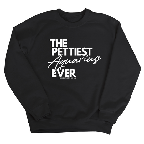 The Pettiest Aquarius Ever Unisex Sweatshirt-Sweatshirt-The Original God Ain't Petty But I Am