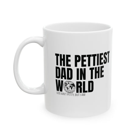 The Pettiest Dad in the World Mug 11oz (White & Black)-Mug-The Original God Ain't Petty But I Am