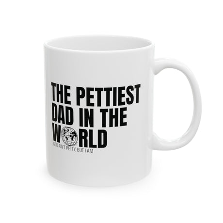 The Pettiest Dad in the World Mug 11oz (White & Black)-Mug-The Original God Ain't Petty But I Am