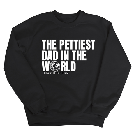 The Pettiest Dad in the World Unisex Sweatshirt-Sweatshirt-The Original God Ain't Petty But I Am