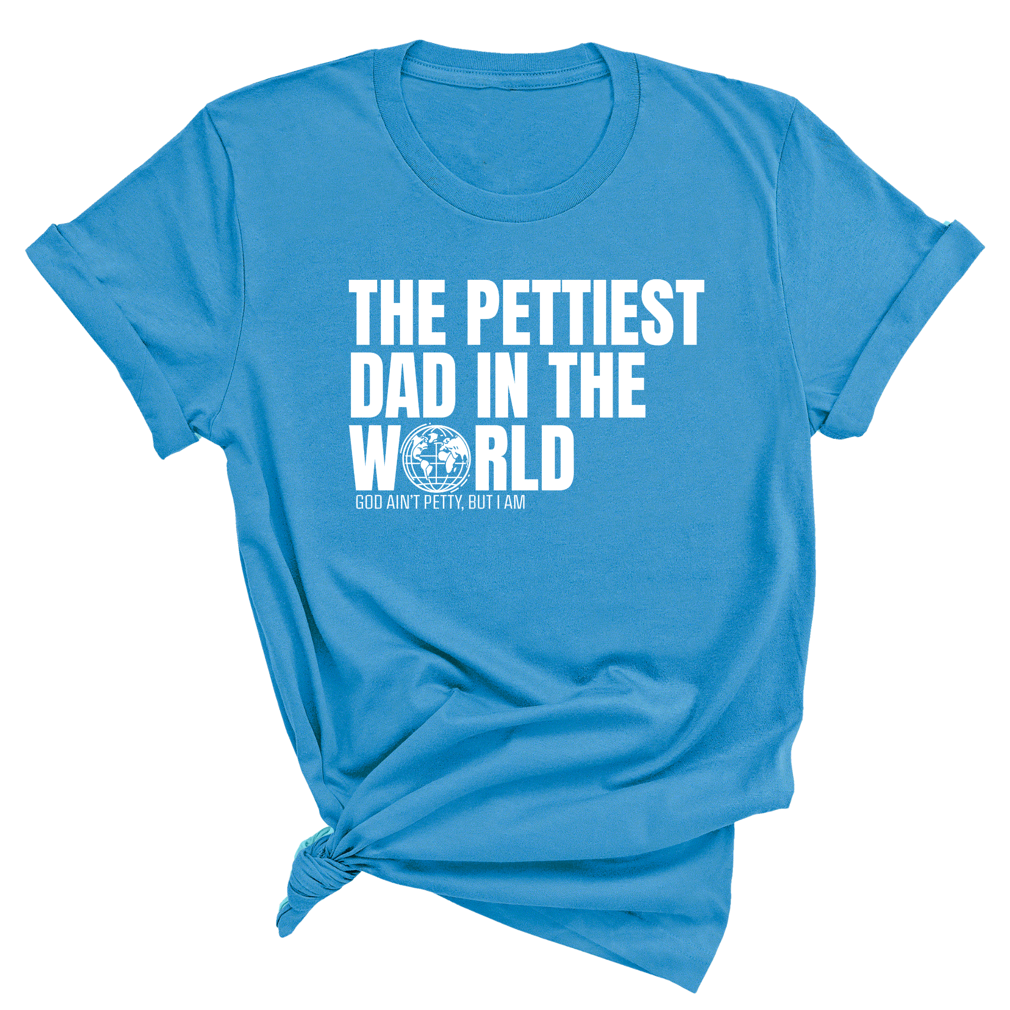 The Pettiest Dad in the World Unisex Tee-T-Shirt-The Original God Ain't Petty But I Am