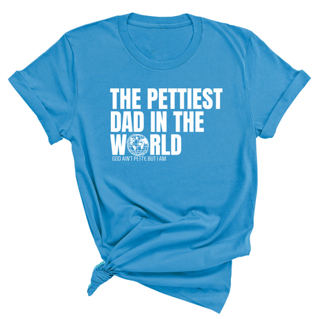 The Pettiest Dad in the World Unisex Tee-T-Shirt-The Original God Ain't Petty But I Am