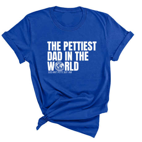 The Pettiest Dad in the World Unisex Tee-T-Shirt-The Original God Ain't Petty But I Am