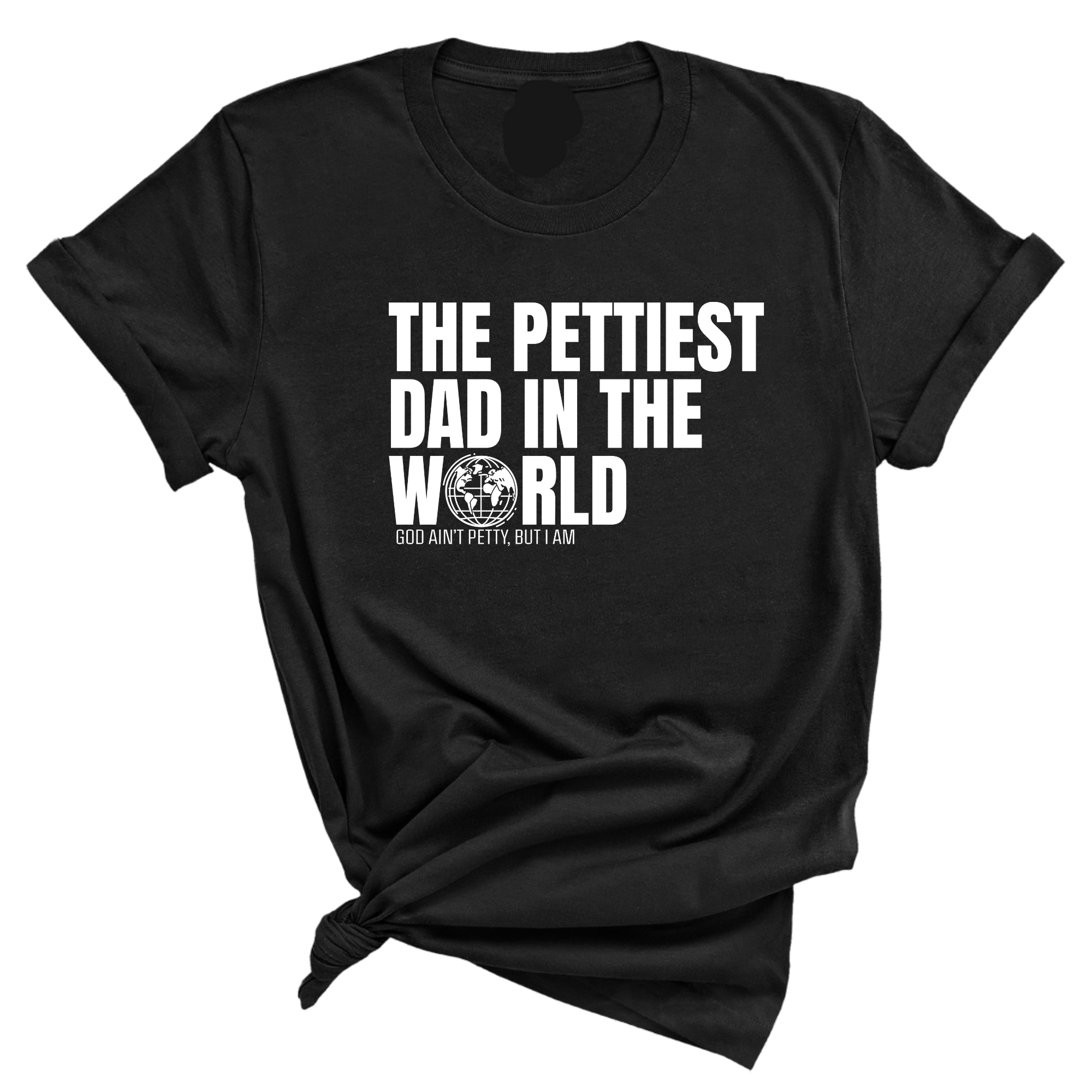 The Pettiest Dad in the World Unisex Tee-T-Shirt-The Original God Ain't Petty But I Am