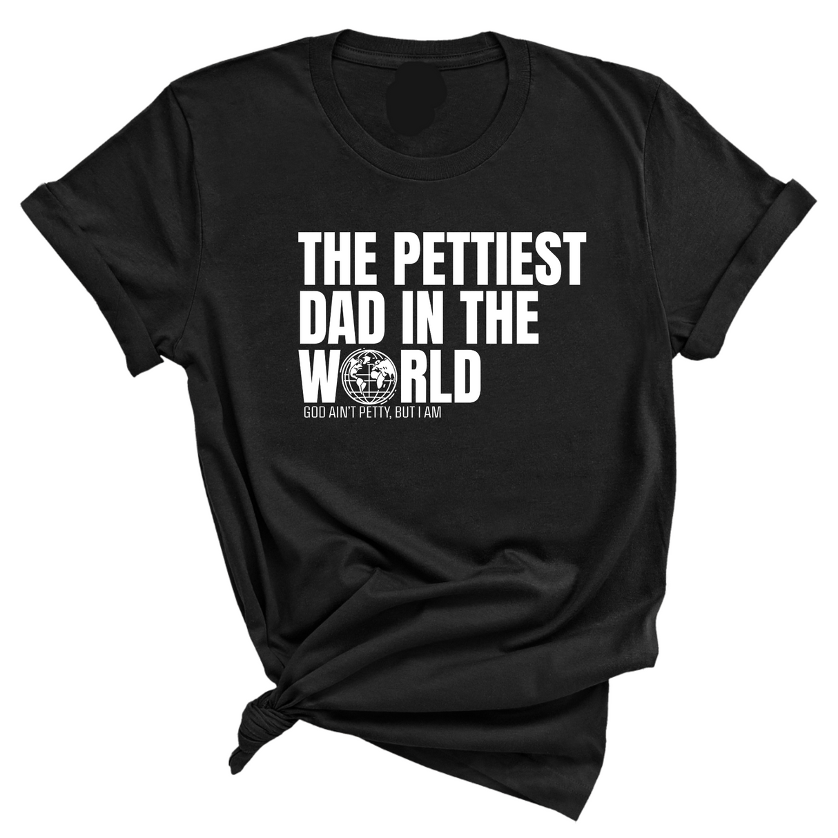 The Pettiest Dad in the World Unisex Tee-T-Shirt-The Original God Ain't Petty But I Am