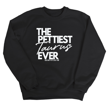 The Pettiest Taurus Ever Unisex Sweatshirt-Sweatshirt-The Original God Ain't Petty But I Am