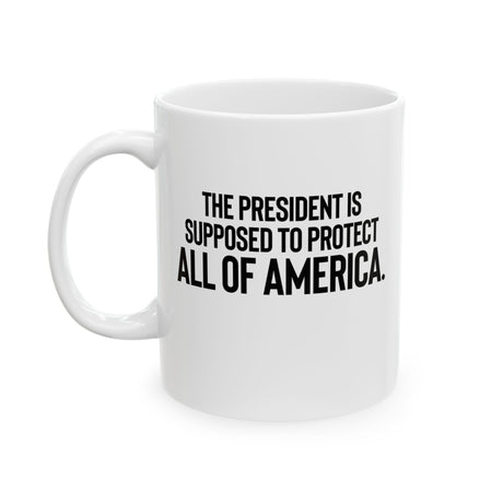 The President Is Supposed to Protect All of America Mug 11oz (White & Black)-Mug-The Original God Ain't Petty But I Am
