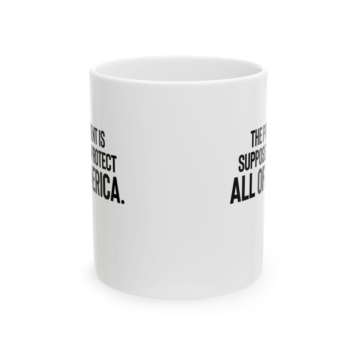 The President Is Supposed to Protect All of America Mug 11oz (White & Black)-Mug-The Original God Ain't Petty But I Am