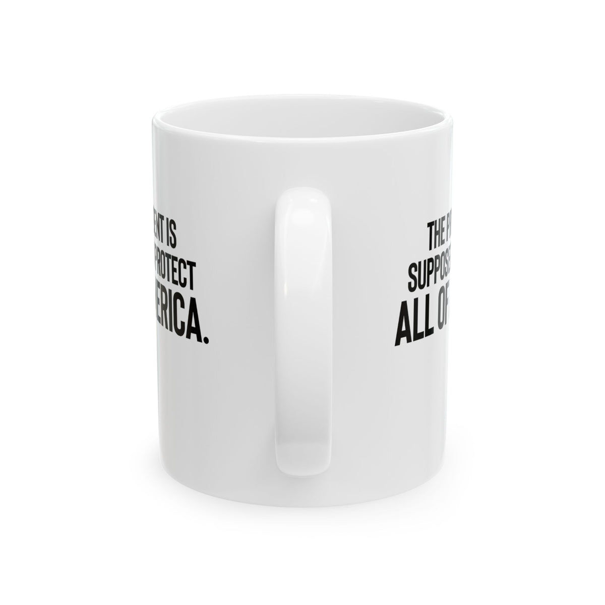 The President Is Supposed to Protect All of America Mug 11oz (White & Black)-Mug-The Original God Ain't Petty But I Am