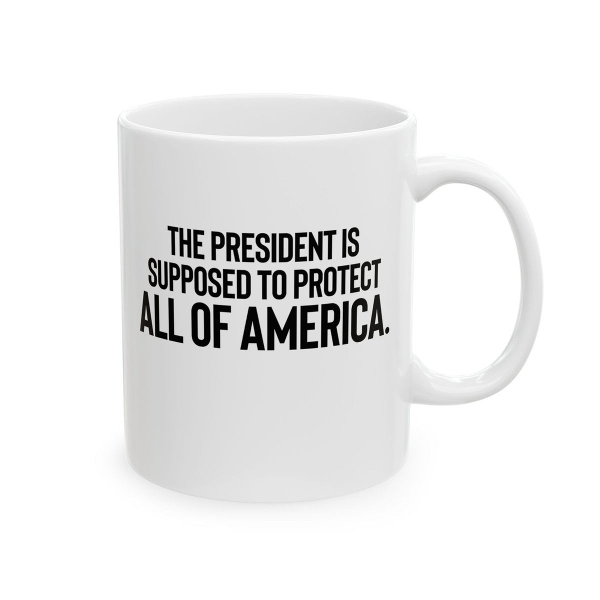 The President Is Supposed to Protect All of America Mug 11oz (White & Black)-Mug-The Original God Ain't Petty But I Am