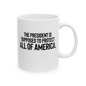 The President Is Supposed to Protect All of America Mug 11oz (White & Black)-Mug-The Original God Ain't Petty But I Am
