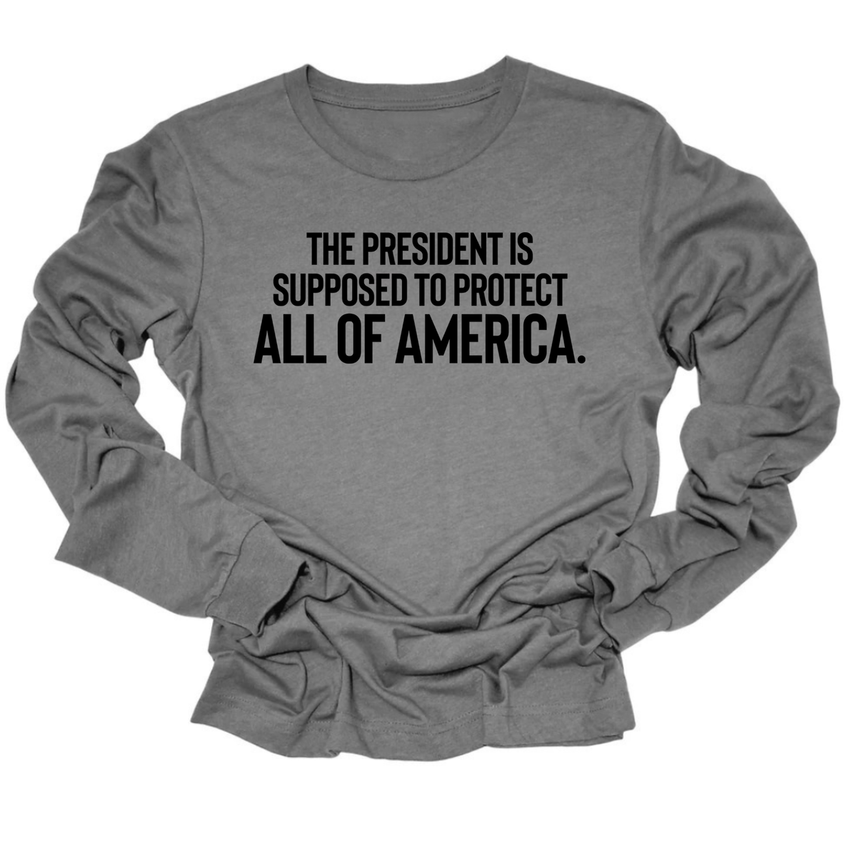The President Is Supposed to Protect All of America Unisex Long Sleeved Tee-Long Sleeved T-Shirt-The Original God Ain't Petty But I Am