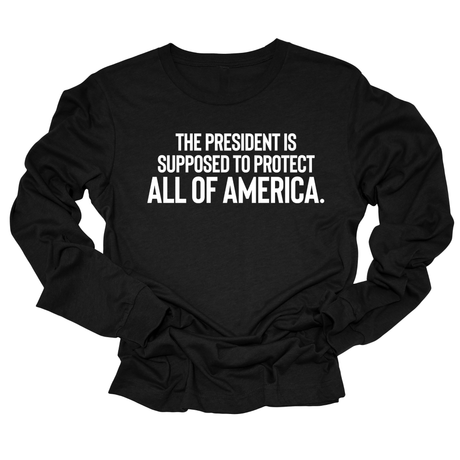 The President Is Supposed to Protect All of America Unisex Long Sleeved Tee-Long Sleeved T-Shirt-The Original God Ain't Petty But I Am