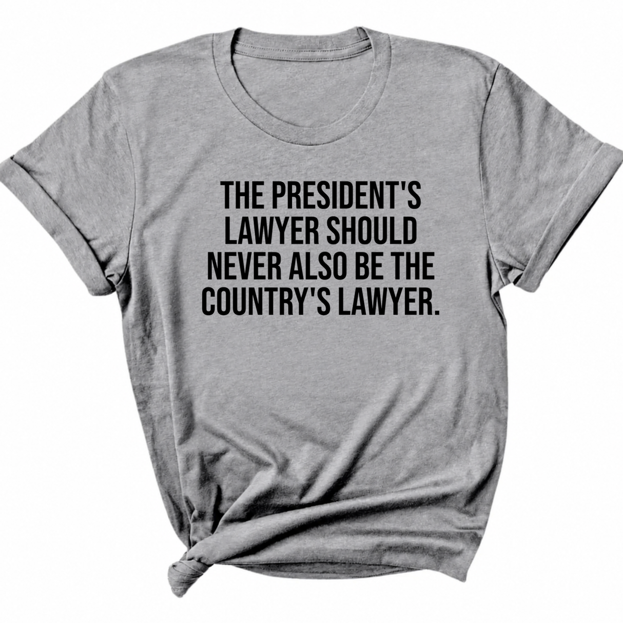 The President's Lawyer Should Never Also Be the Country's Lawyer Unisex Tee-T-Shirt-The Original God Ain't Petty But I Am