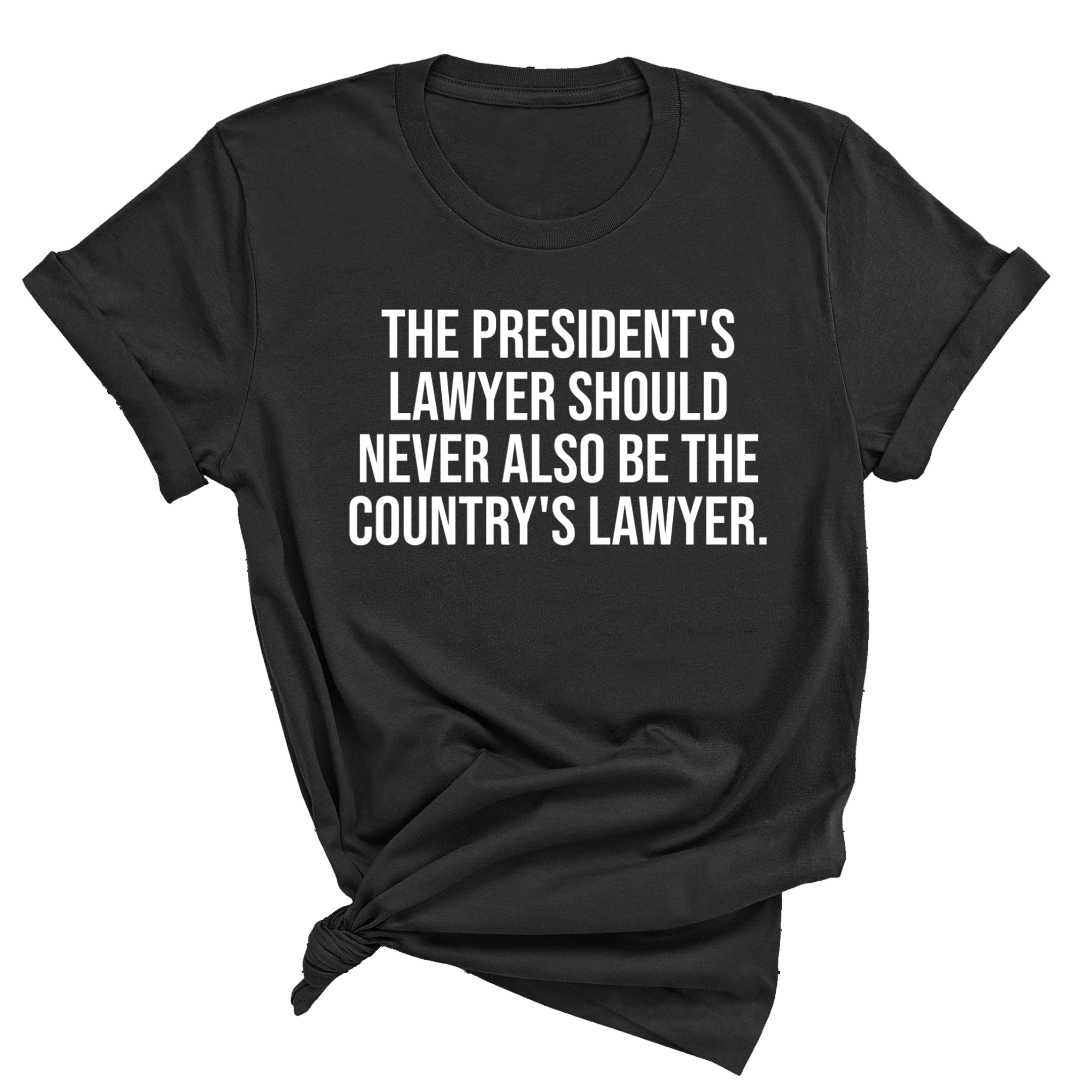The President's Lawyer Should Never Also Be the Country's Lawyer Unisex Tee-T-Shirt-The Original God Ain't Petty But I Am