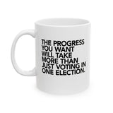The Progress You Want Will Take More Than Just Voting in One Election Mug 11oz (White & Black)-Mug-The Original God Ain't Petty But I Am