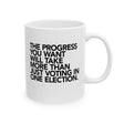 The Progress You Want Will Take More Than Just Voting in One Election Mug 11oz (White & Black)-Mug-The Original God Ain't Petty But I Am