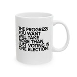 The Progress You Want Will Take More Than Just Voting in One Election Mug 11oz (White & Black)-Mug-The Original God Ain't Petty But I Am