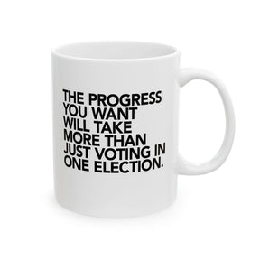 The Progress You Want Will Take More Than Just Voting in One Election Mug 11oz (White & Black)-Mug-The Original God Ain't Petty But I Am