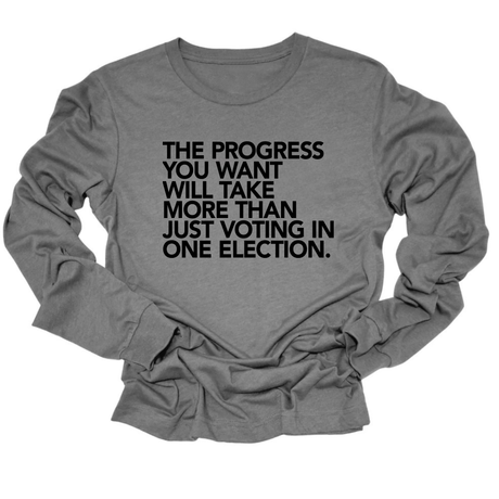The Progress You Want Will Take More Than Just Voting in One Election Unisex Long Sleeved Tee-Long Sleeved T-Shirt-The Original God Ain't Petty But I Am