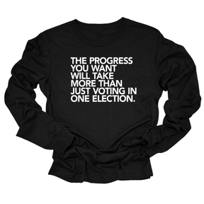 The Progress You Want Will Take More Than Just Voting in One Election Unisex Long Sleeved Tee-Long Sleeved T-Shirt-The Original God Ain't Petty But I Am