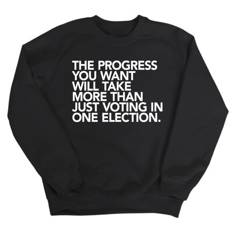 The Progress You Want Will Take More Than Just Voting in One Election Unisex Sweatshirt-Sweatshirt-The Original God Ain't Petty But I Am