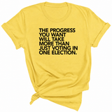 The Progress You Want Will Take More Than Just Voting in One Election Unisex Tee-T-Shirt-The Original God Ain't Petty But I Am