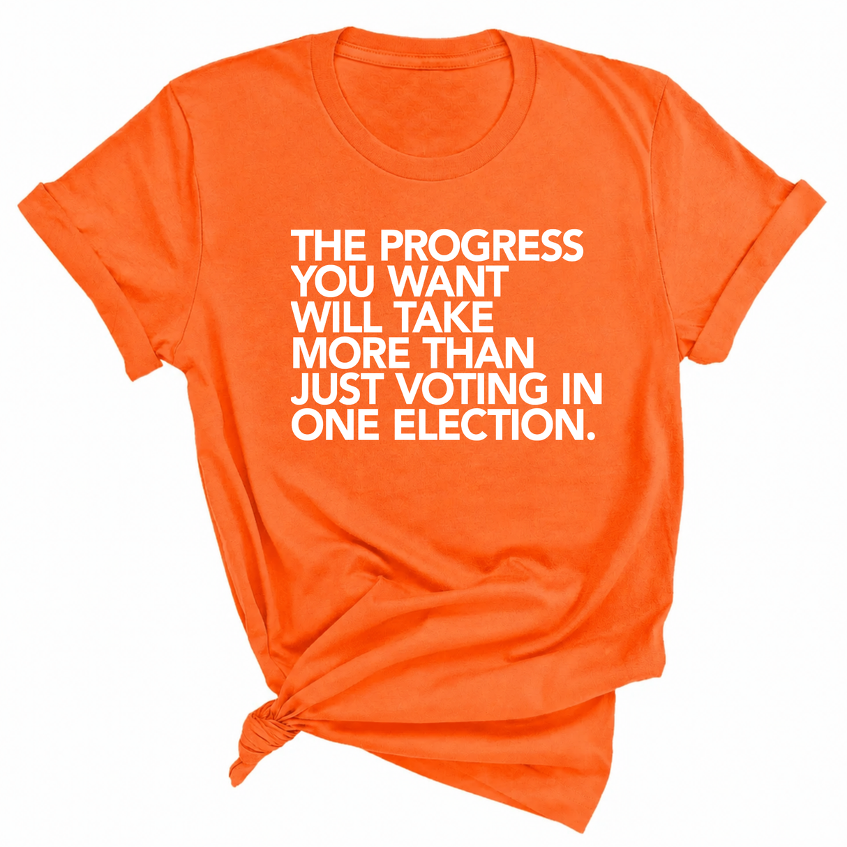 The Progress You Want Will Take More Than Just Voting in One Election Unisex Tee-T-Shirt-The Original God Ain't Petty But I Am