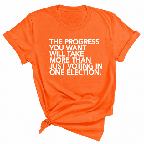 The Progress You Want Will Take More Than Just Voting in One Election Unisex Tee-T-Shirt-The Original God Ain't Petty But I Am