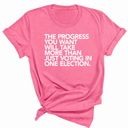 The Progress You Want Will Take More Than Just Voting in One Election Unisex Tee-T-Shirt-The Original God Ain't Petty But I Am