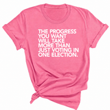 The Progress You Want Will Take More Than Just Voting in One Election Unisex Tee-T-Shirt-The Original God Ain't Petty But I Am
