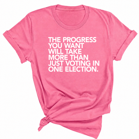 The Progress You Want Will Take More Than Just Voting in One Election Unisex Tee-T-Shirt-The Original God Ain't Petty But I Am