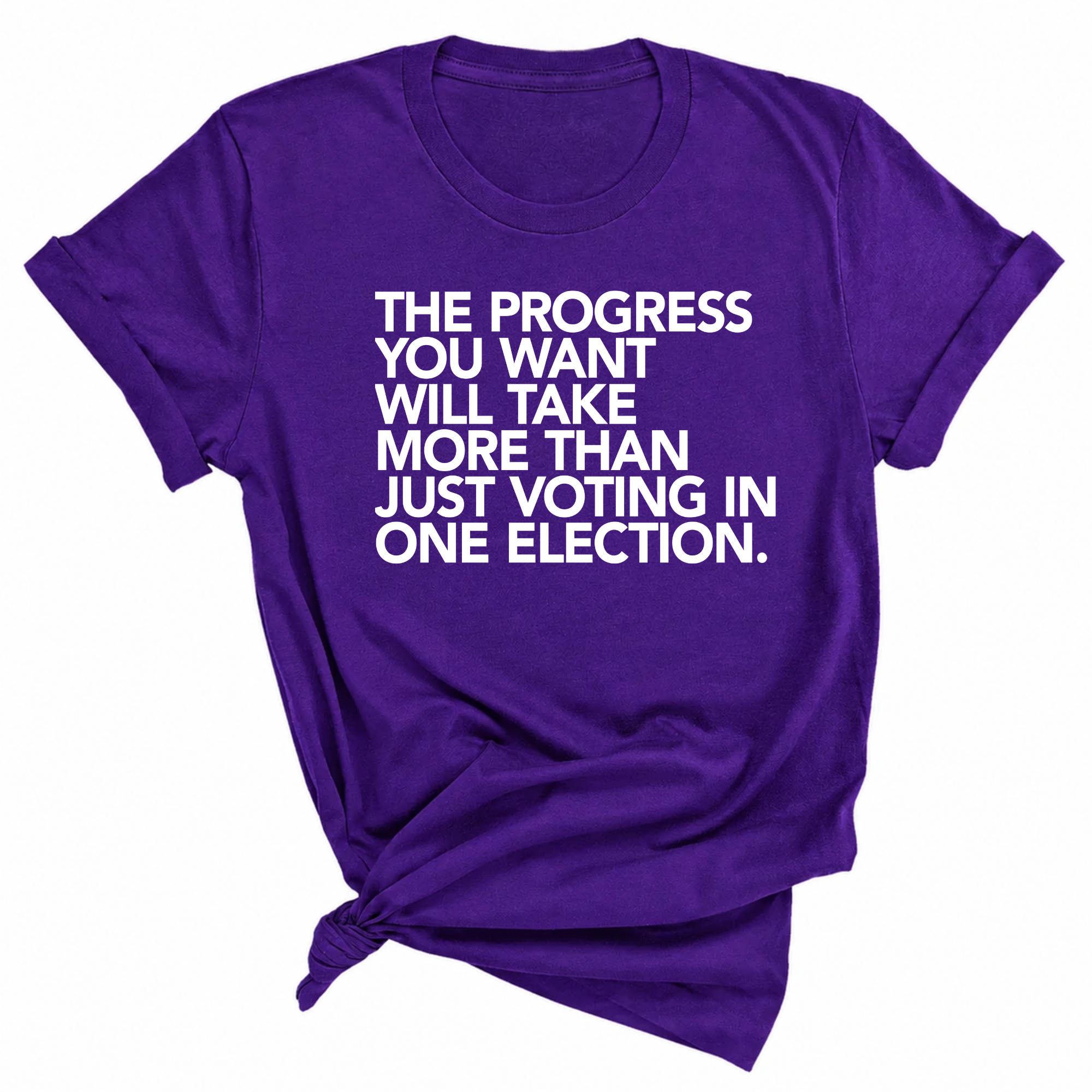 The Progress You Want Will Take More Than Just Voting in One Election Unisex Tee-T-Shirt-The Original God Ain't Petty But I Am