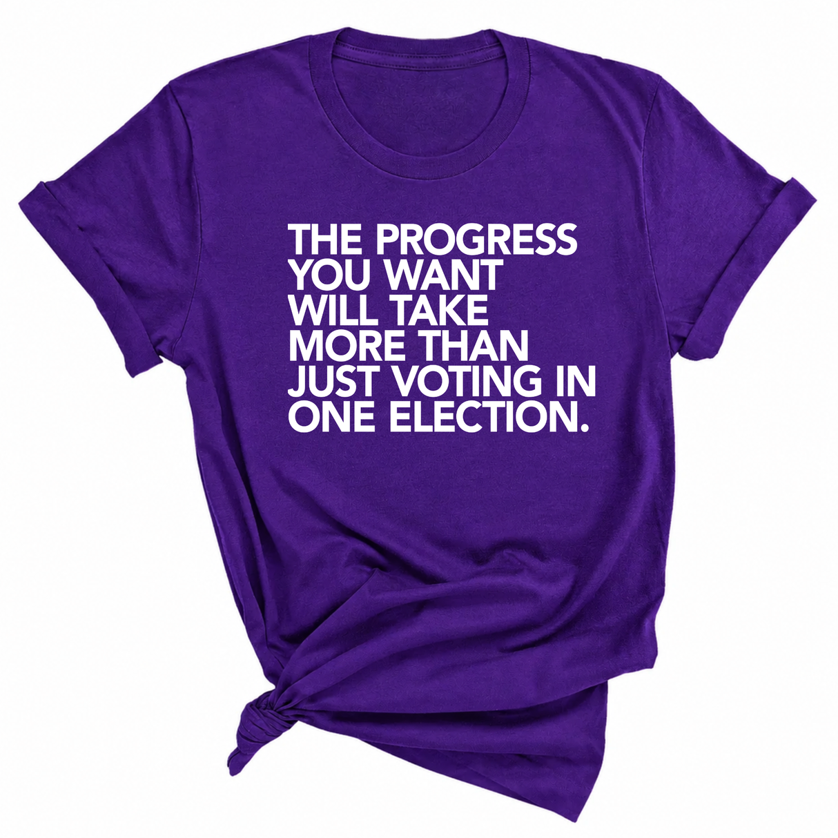 The Progress You Want Will Take More Than Just Voting in One Election Unisex Tee-T-Shirt-The Original God Ain't Petty But I Am