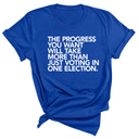The Progress You Want Will Take More Than Just Voting in One Election Unisex Tee-T-Shirt-The Original God Ain't Petty But I Am