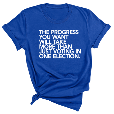 The Progress You Want Will Take More Than Just Voting in One Election Unisex Tee-T-Shirt-The Original God Ain't Petty But I Am