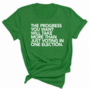The Progress You Want Will Take More Than Just Voting in One Election Unisex Tee-T-Shirt-The Original God Ain't Petty But I Am