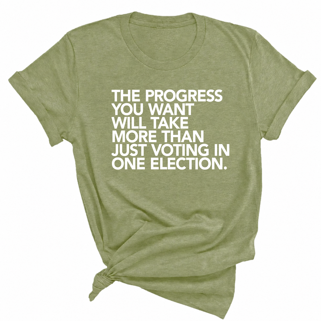 The Progress You Want Will Take More Than Just Voting in One Election Unisex Tee-T-Shirt-The Original God Ain't Petty But I Am